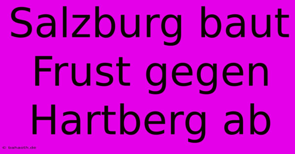 Salzburg Baut Frust Gegen Hartberg Ab