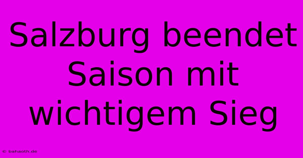 Salzburg Beendet Saison Mit Wichtigem Sieg