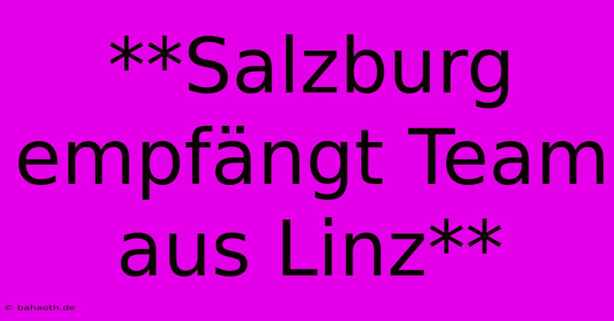 **Salzburg Empfängt Team Aus Linz**