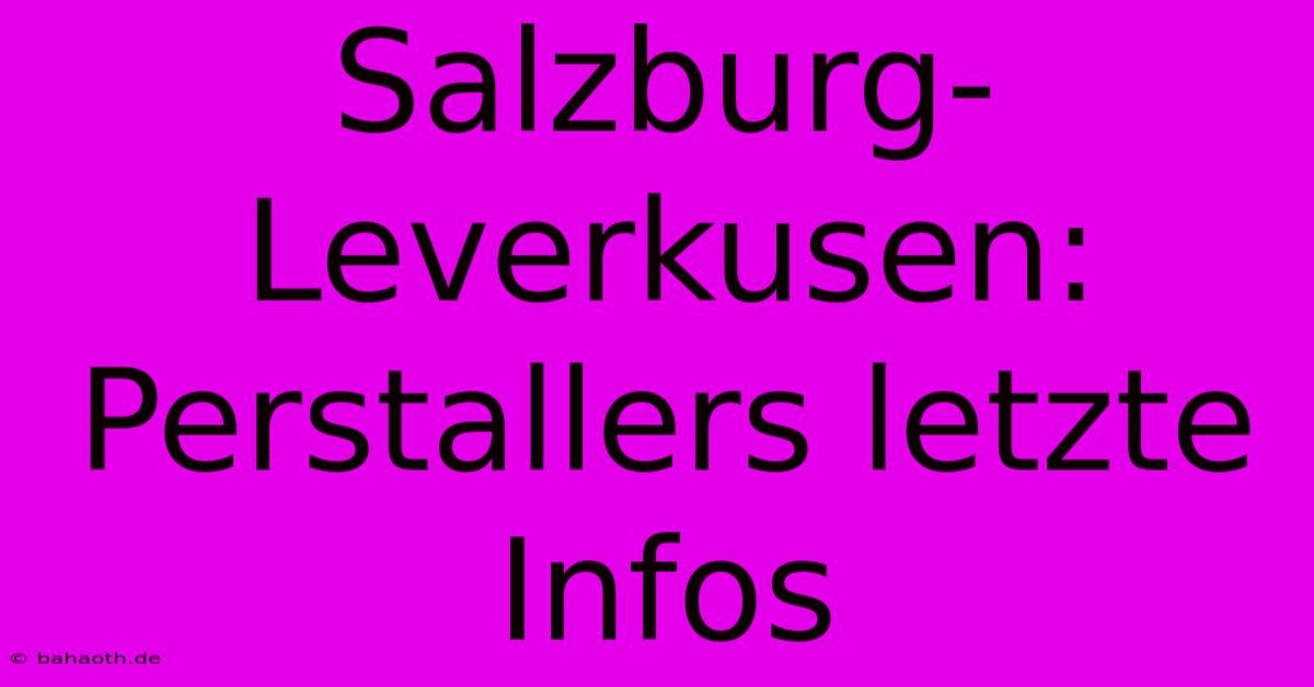 Salzburg-Leverkusen: Perstallers Letzte Infos