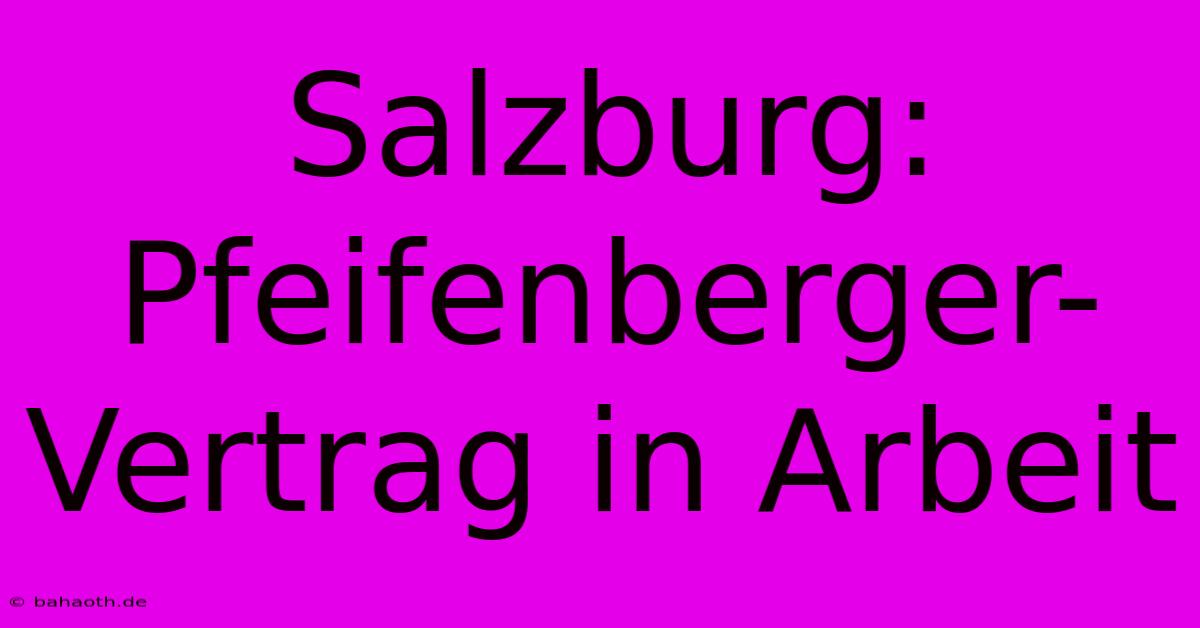 Salzburg: Pfeifenberger-Vertrag In Arbeit