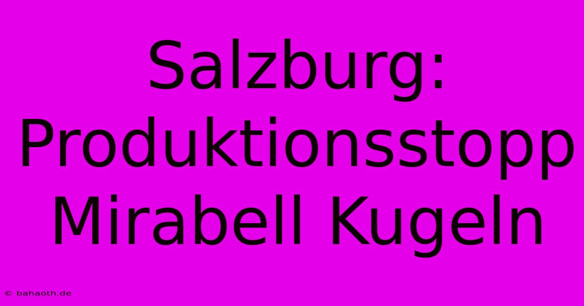 Salzburg: Produktionsstopp Mirabell Kugeln