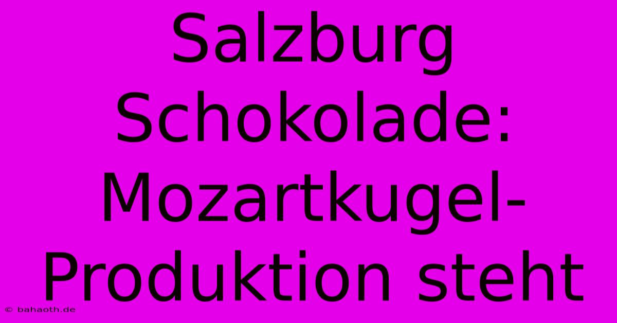 Salzburg Schokolade: Mozartkugel-Produktion Steht