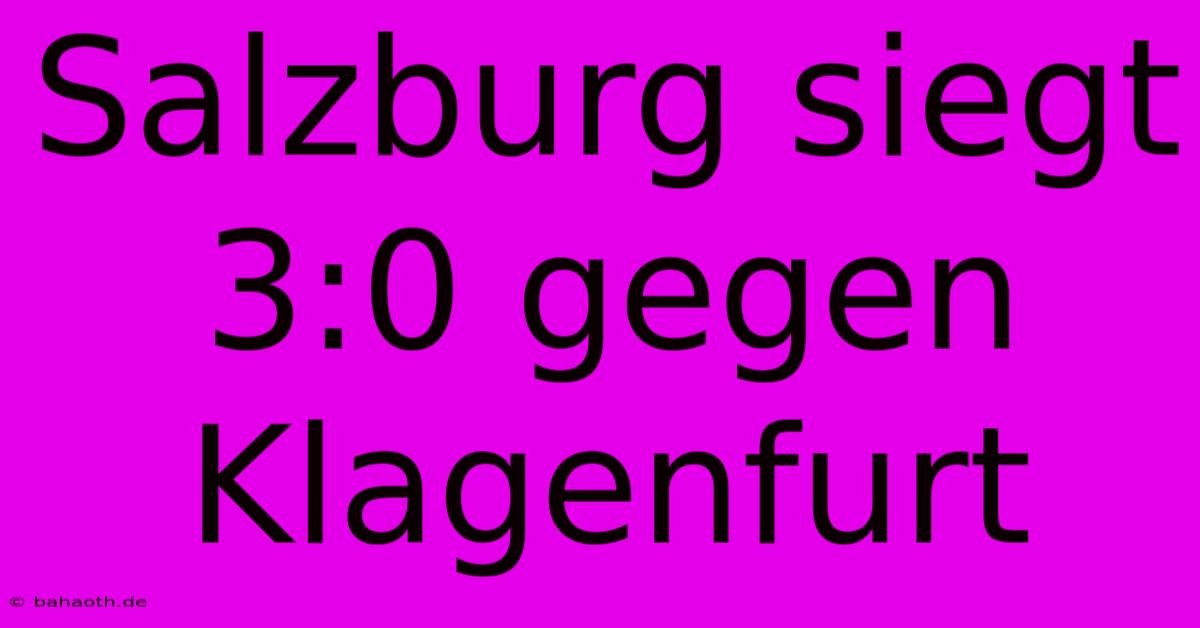 Salzburg Siegt 3:0 Gegen Klagenfurt