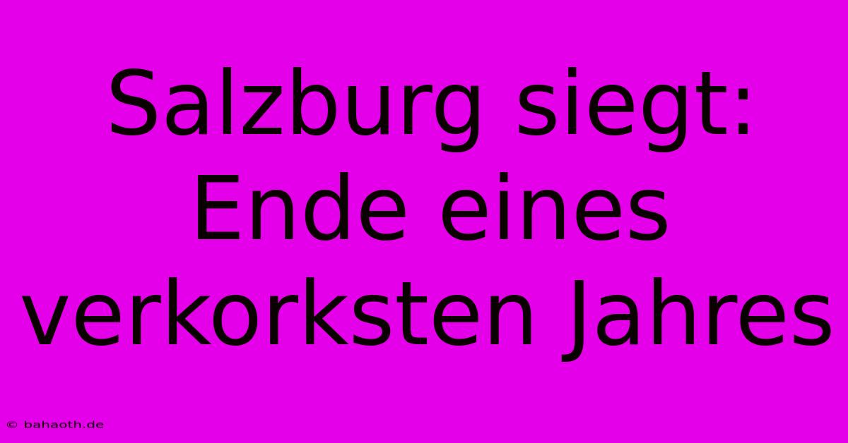 Salzburg Siegt: Ende Eines Verkorksten Jahres