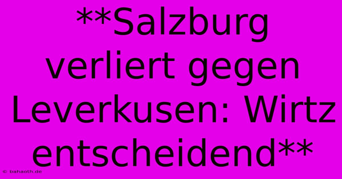 **Salzburg Verliert Gegen Leverkusen: Wirtz Entscheidend**