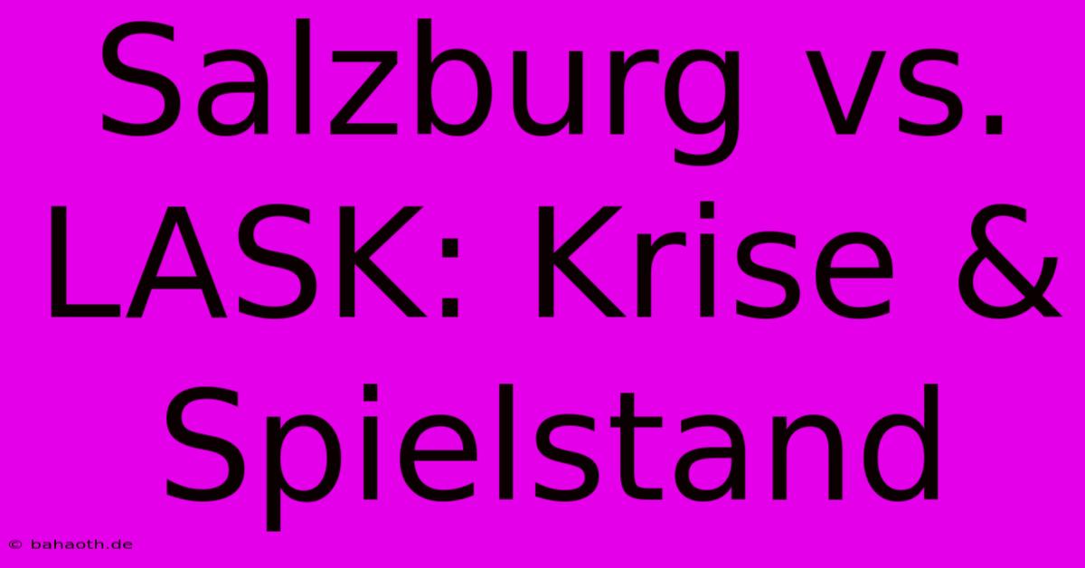 Salzburg Vs. LASK: Krise & Spielstand