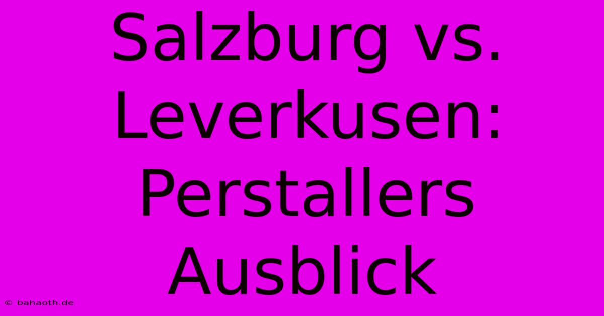 Salzburg Vs. Leverkusen: Perstallers Ausblick