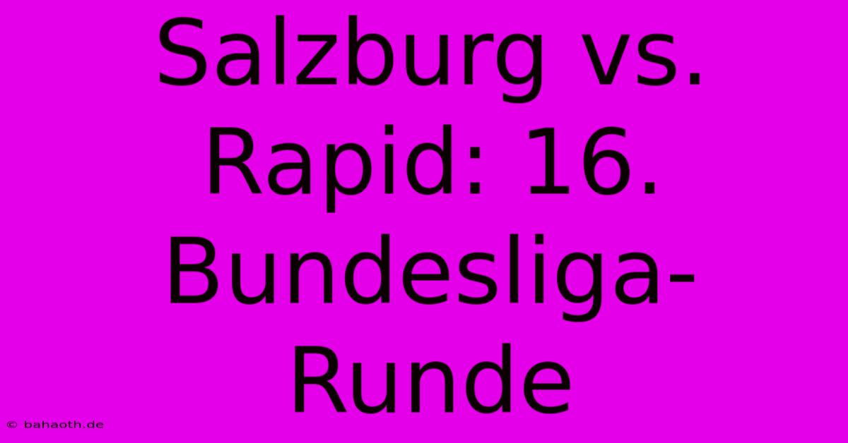 Salzburg Vs. Rapid: 16. Bundesliga-Runde