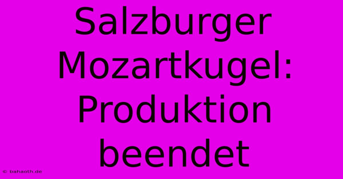 Salzburger Mozartkugel: Produktion Beendet