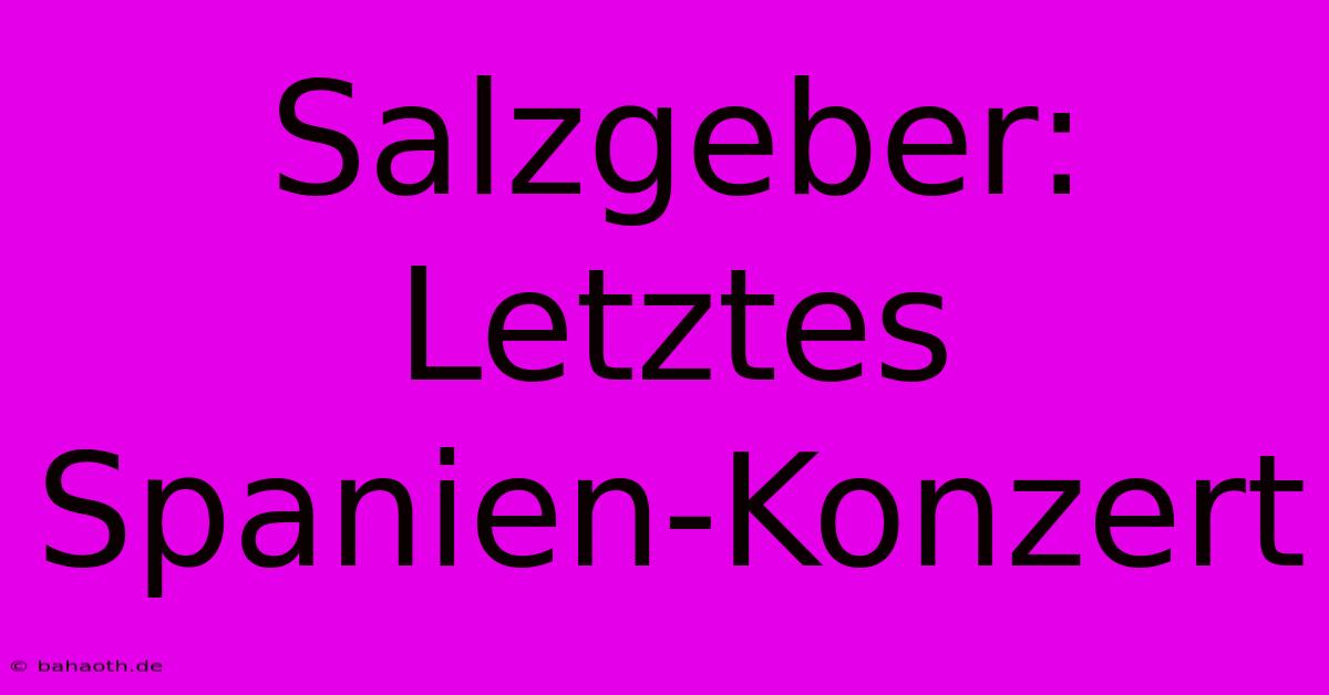 Salzgeber: Letztes Spanien-Konzert