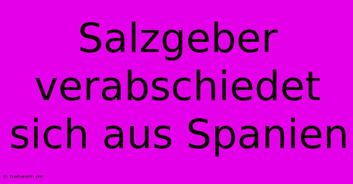 Salzgeber Verabschiedet Sich Aus Spanien