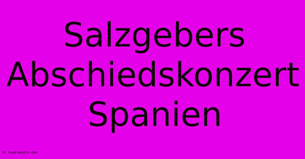 Salzgebers Abschiedskonzert Spanien