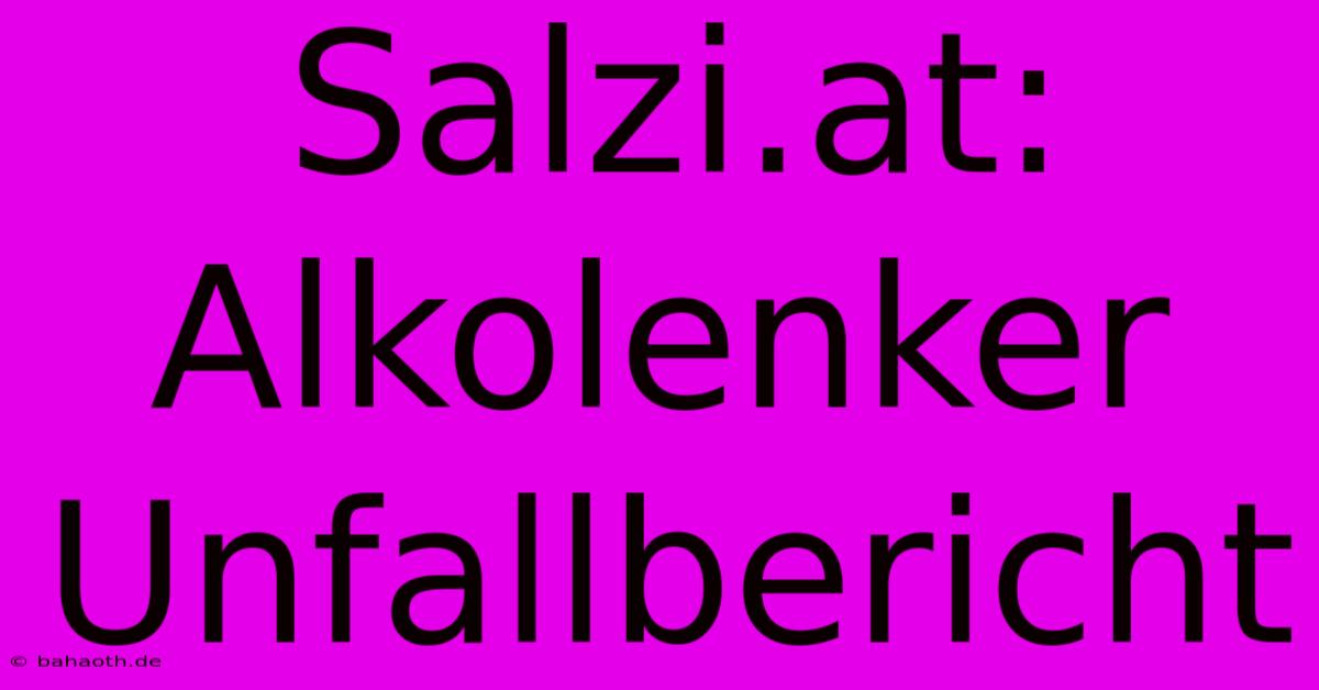 Salzi.at: Alkolenker Unfallbericht