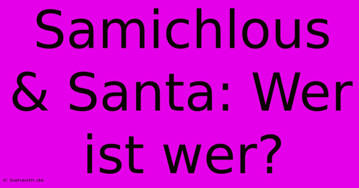 Samichlous & Santa: Wer Ist Wer?