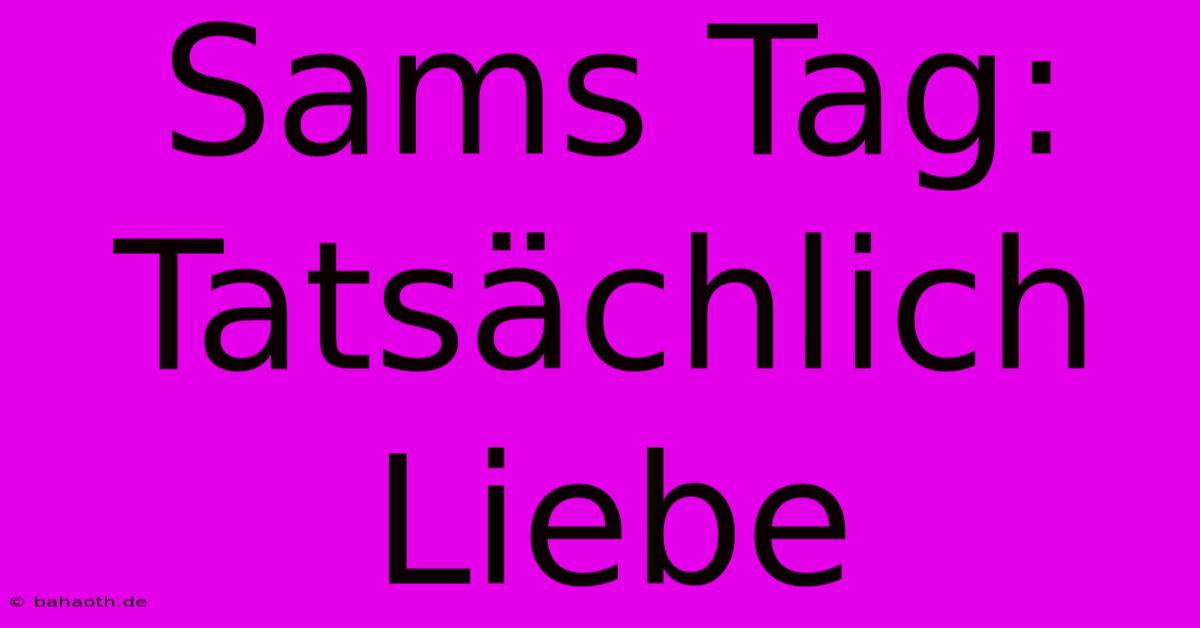 Sams Tag: Tatsächlich Liebe