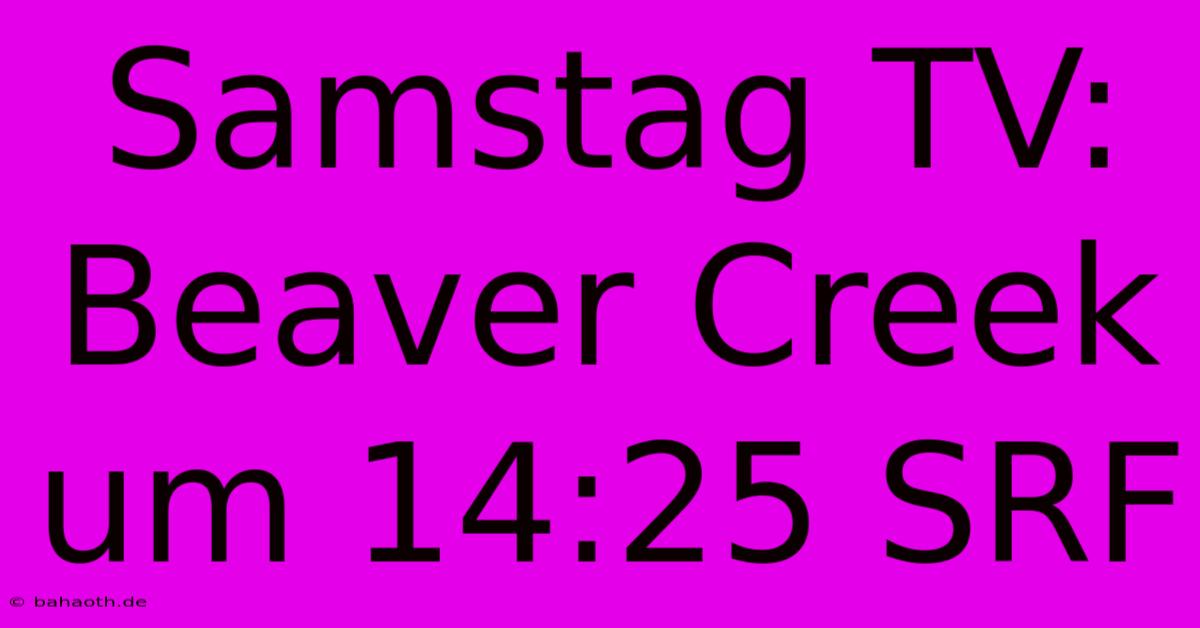 Samstag TV: Beaver Creek Um 14:25 SRF