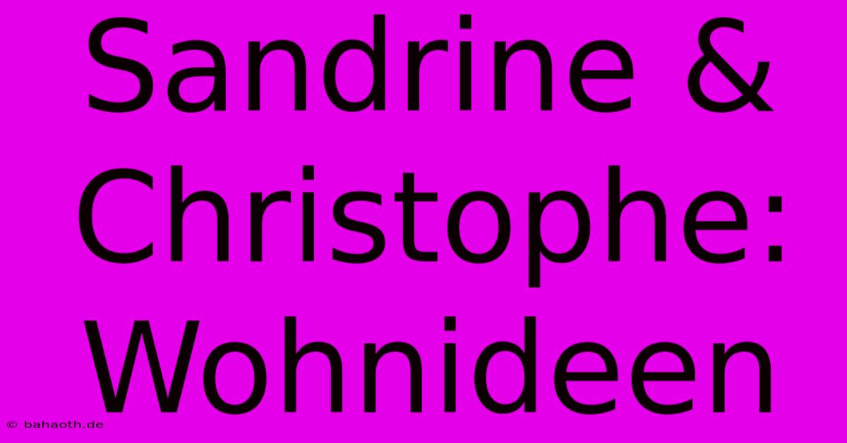 Sandrine & Christophe: Wohnideen