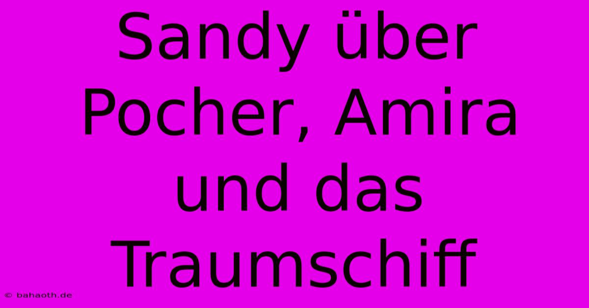 Sandy Über Pocher, Amira Und Das Traumschiff