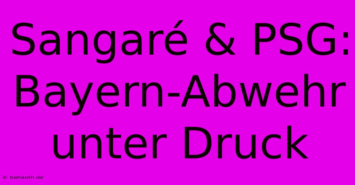 Sangaré & PSG: Bayern-Abwehr Unter Druck