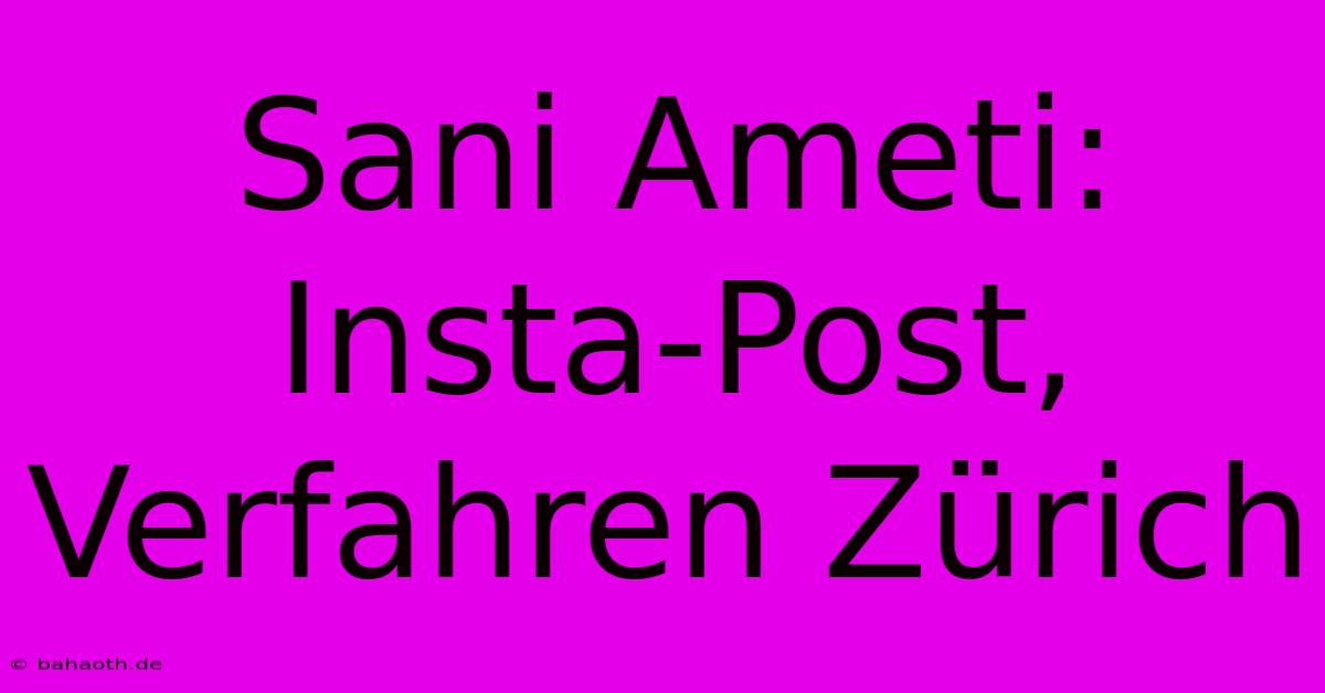 Sani Ameti: Insta-Post, Verfahren Zürich