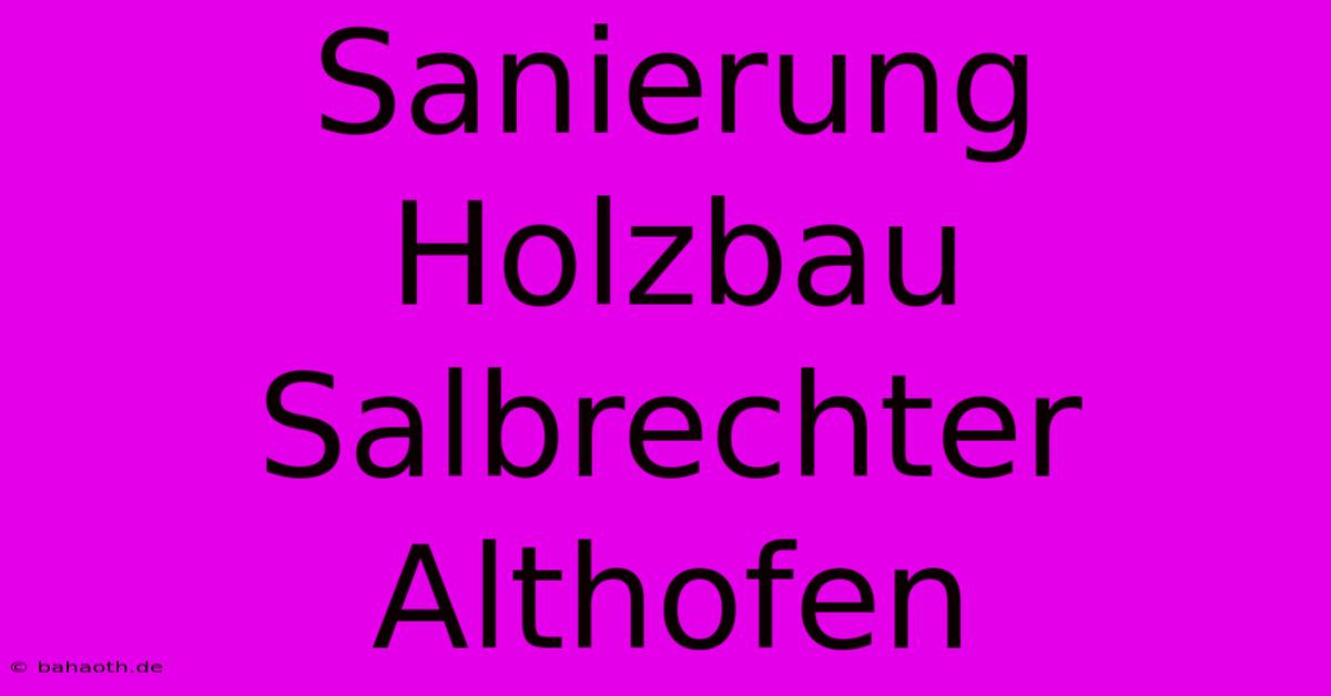 Sanierung Holzbau Salbrechter Althofen