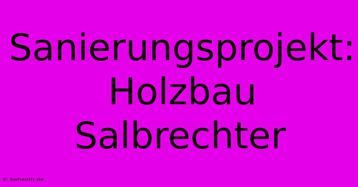 Sanierungsprojekt: Holzbau Salbrechter