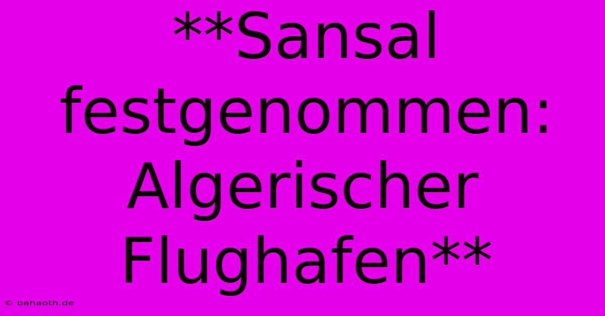 **Sansal Festgenommen: Algerischer Flughafen**