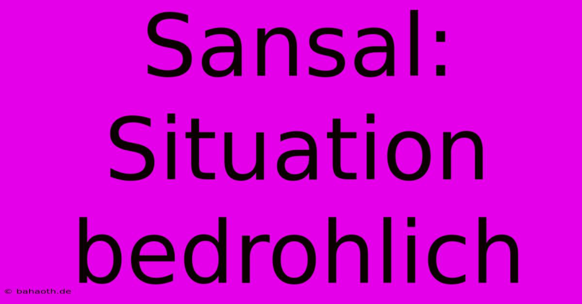 Sansal:  Situation Bedrohlich