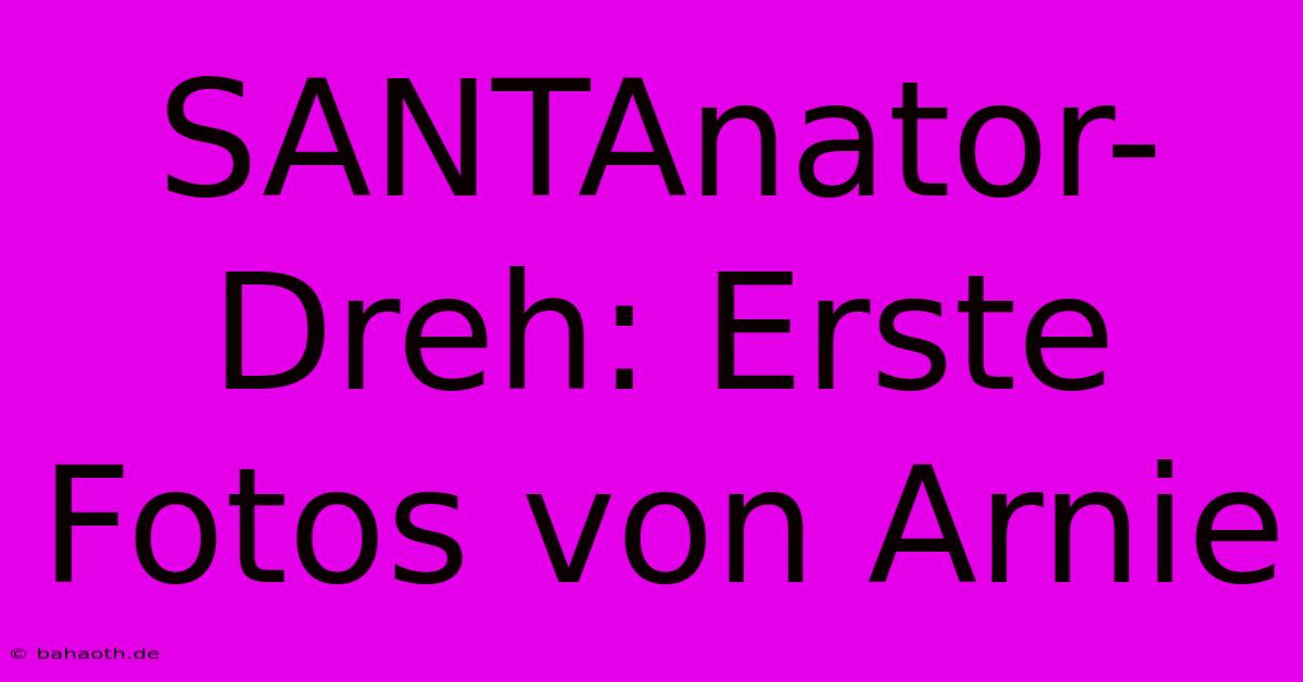 SANTAnator-Dreh: Erste Fotos Von Arnie