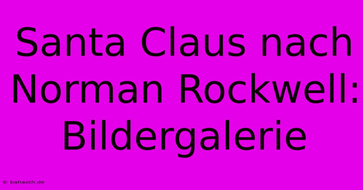 Santa Claus Nach Norman Rockwell: Bildergalerie