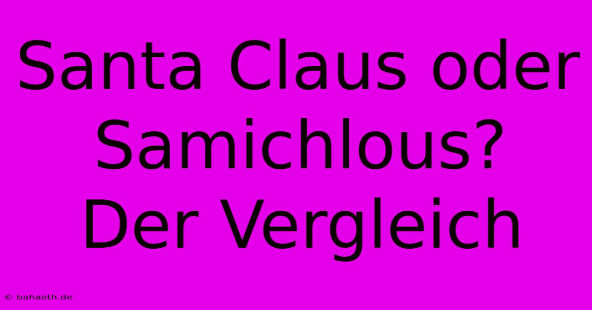 Santa Claus Oder Samichlous?  Der Vergleich