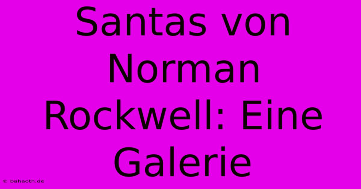 Santas Von Norman Rockwell: Eine Galerie