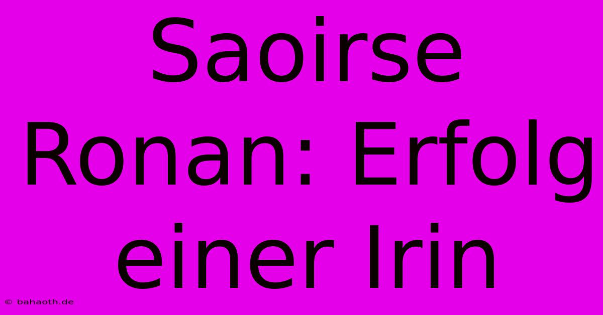 Saoirse Ronan: Erfolg Einer Irin