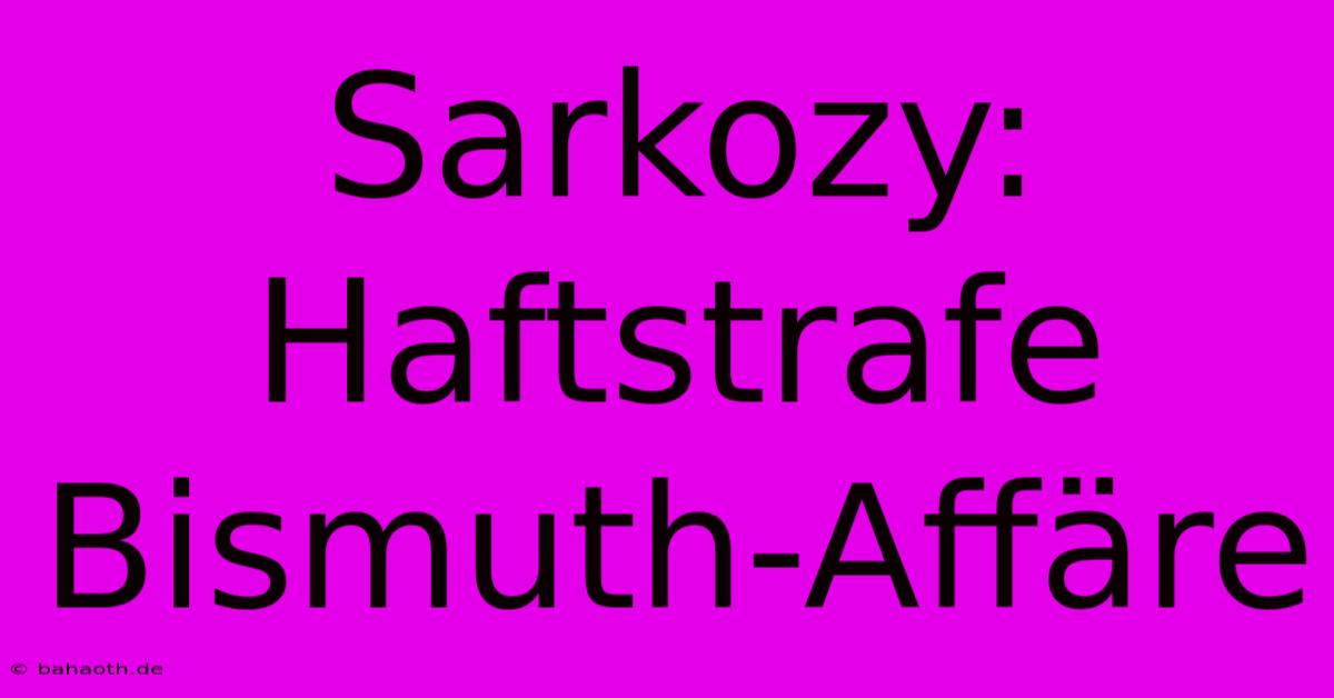 Sarkozy: Haftstrafe Bismuth-Affäre