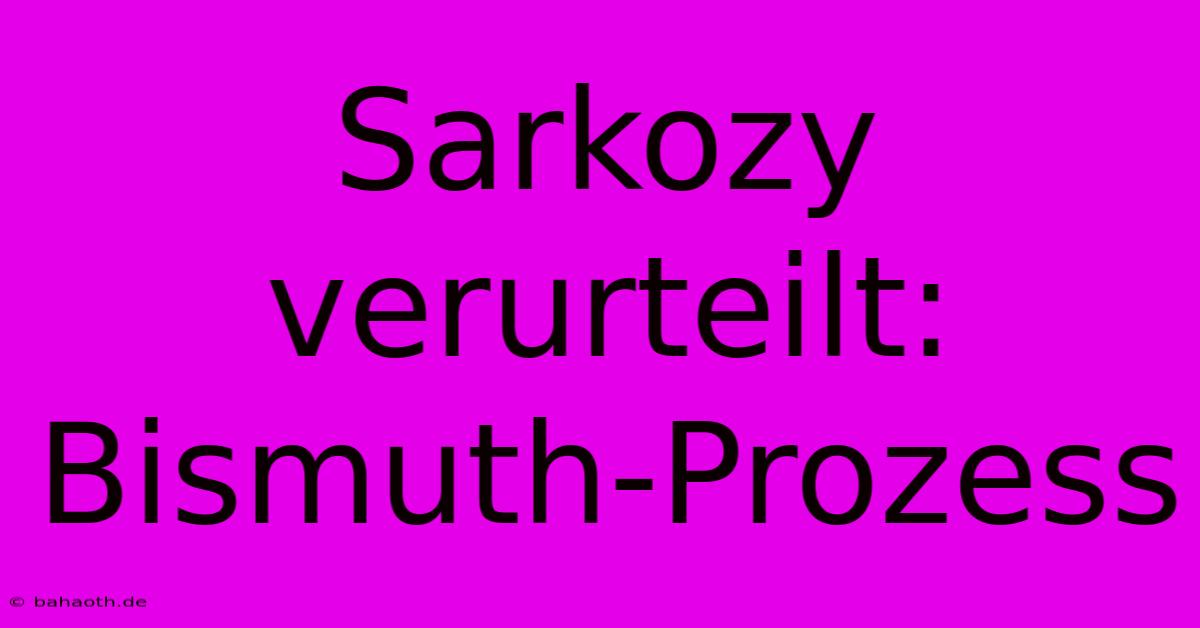 Sarkozy Verurteilt: Bismuth-Prozess