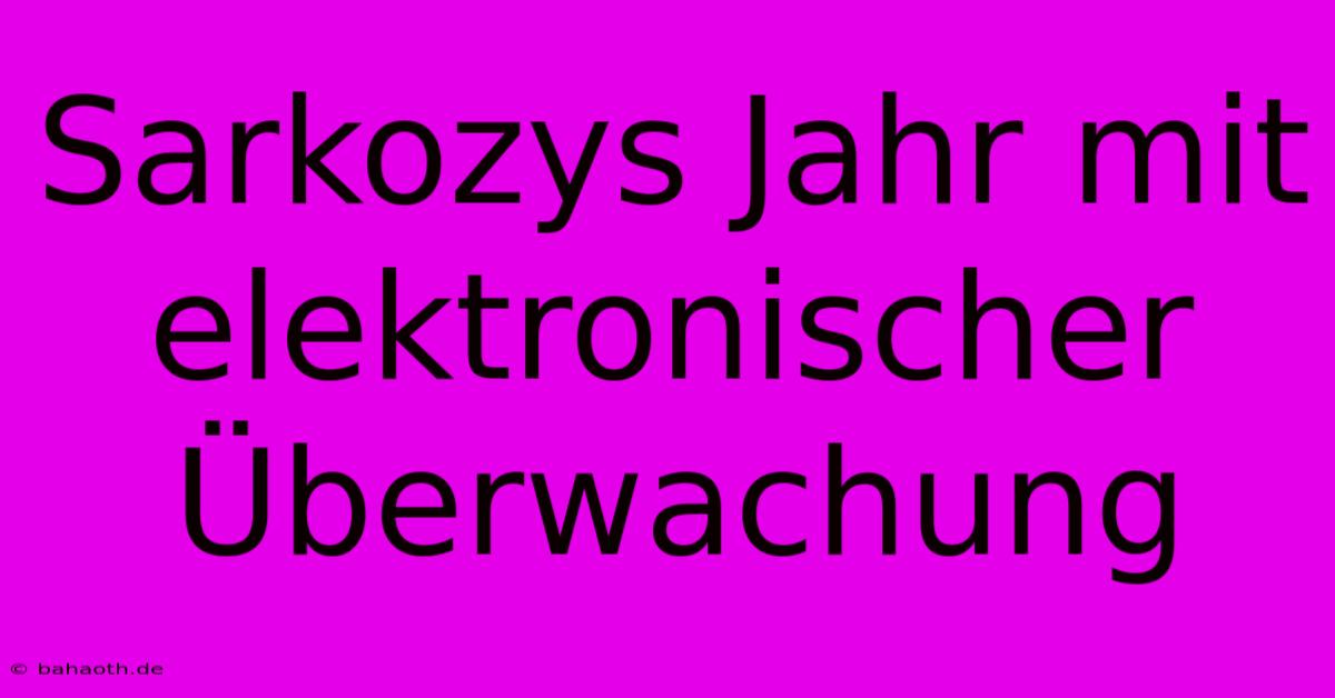 Sarkozys Jahr Mit Elektronischer Überwachung