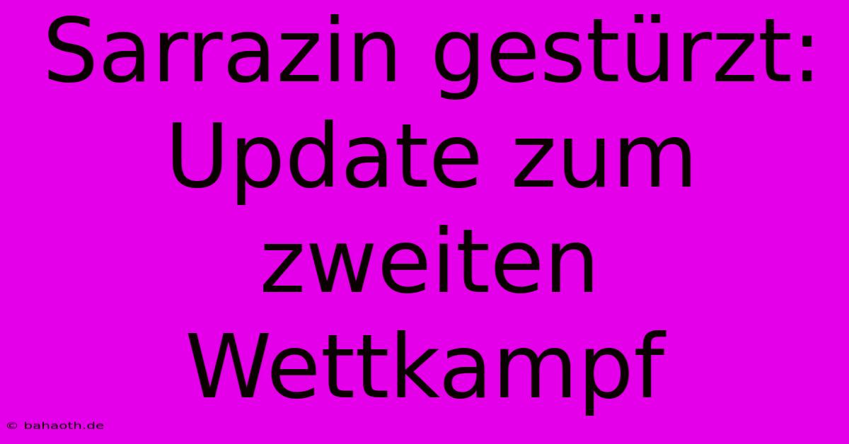 Sarrazin Gestürzt: Update Zum Zweiten Wettkampf