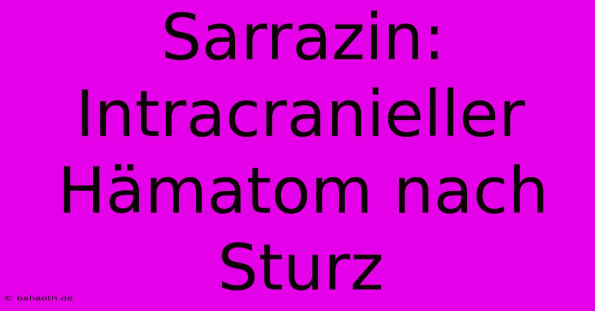 Sarrazin: Intracranieller Hämatom Nach Sturz