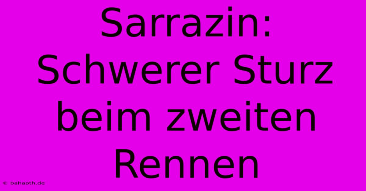 Sarrazin: Schwerer Sturz Beim Zweiten Rennen