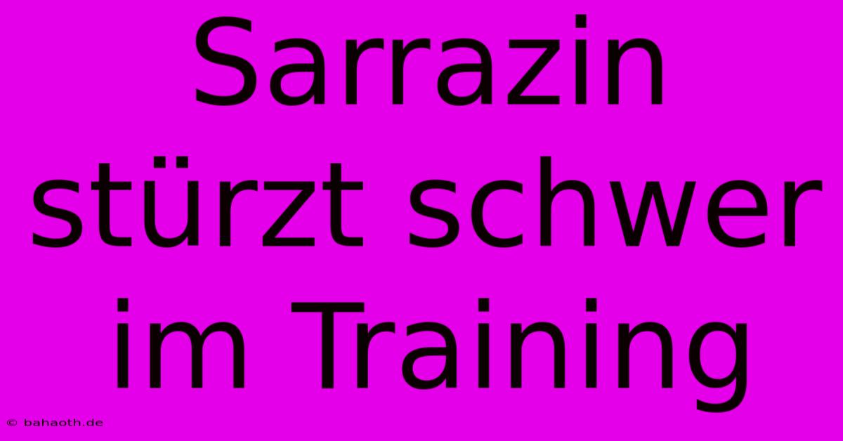 Sarrazin Stürzt Schwer Im Training