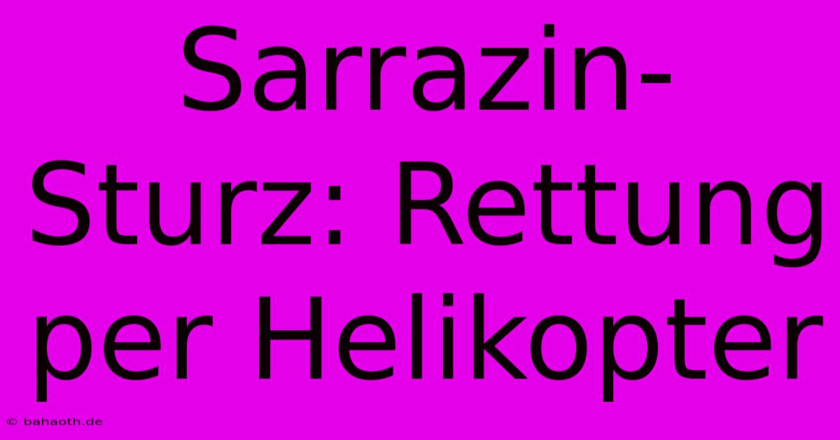 Sarrazin-Sturz: Rettung Per Helikopter