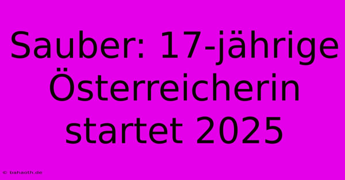 Sauber: 17-jährige Österreicherin Startet 2025