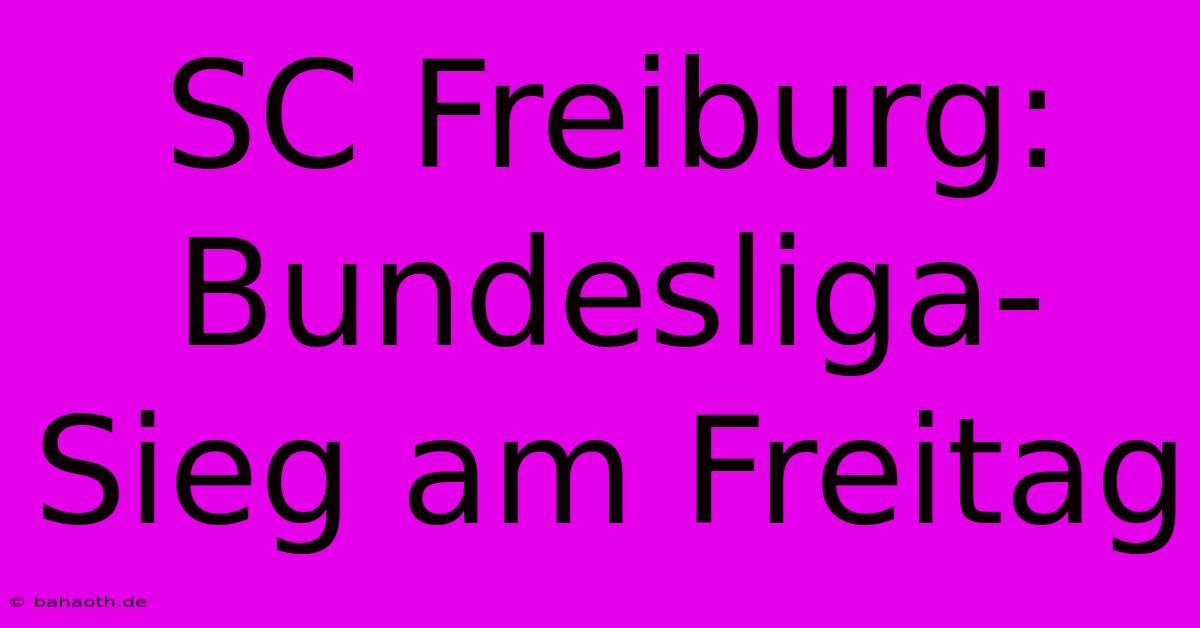 SC Freiburg: Bundesliga-Sieg Am Freitag