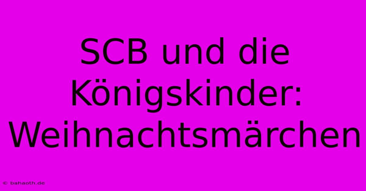 SCB Und Die Königskinder: Weihnachtsmärchen