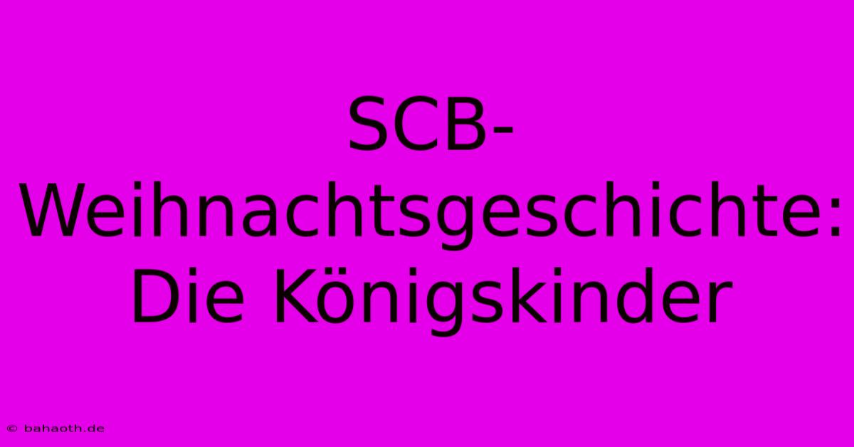 SCB-Weihnachtsgeschichte: Die Königskinder