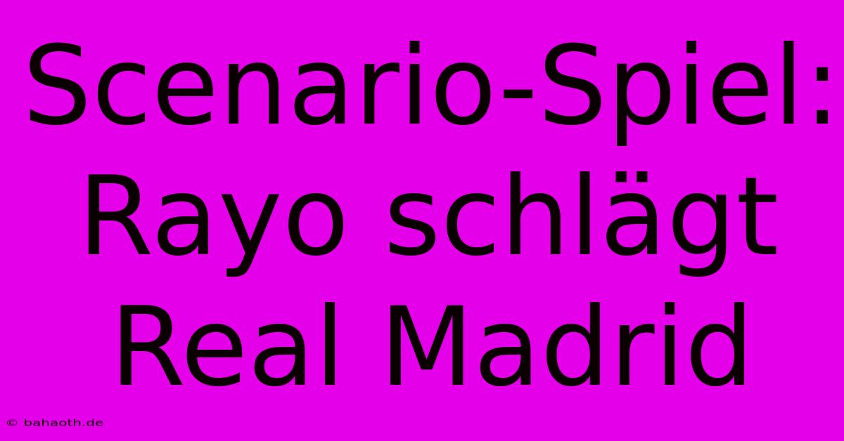 Scenario-Spiel: Rayo Schlägt Real Madrid