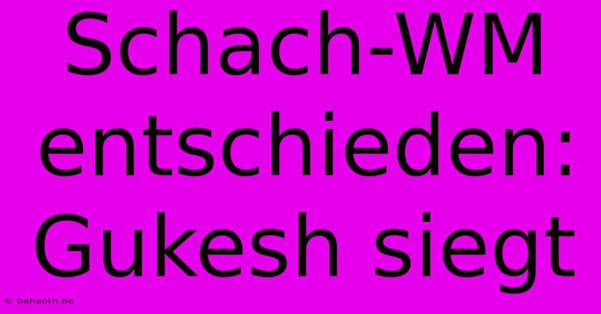 Schach-WM Entschieden: Gukesh Siegt