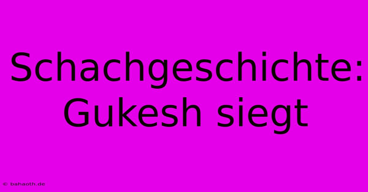 Schachgeschichte: Gukesh Siegt