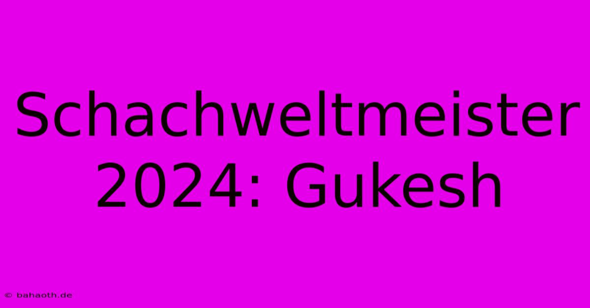 Schachweltmeister 2024: Gukesh